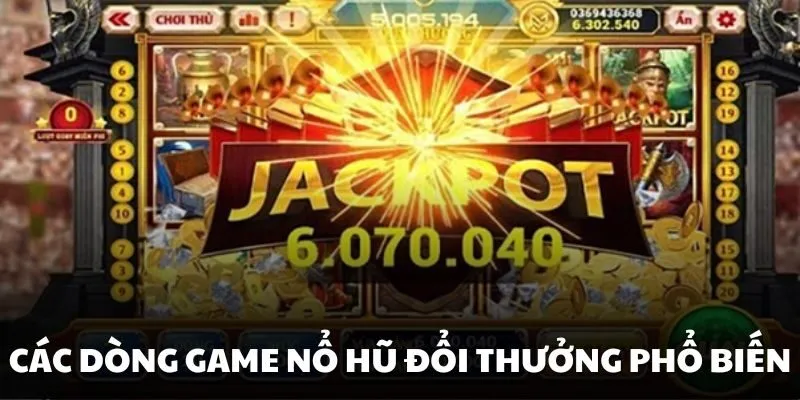 Những dòng game nổ hũ thịnh hành nhất thị trường hiện nay