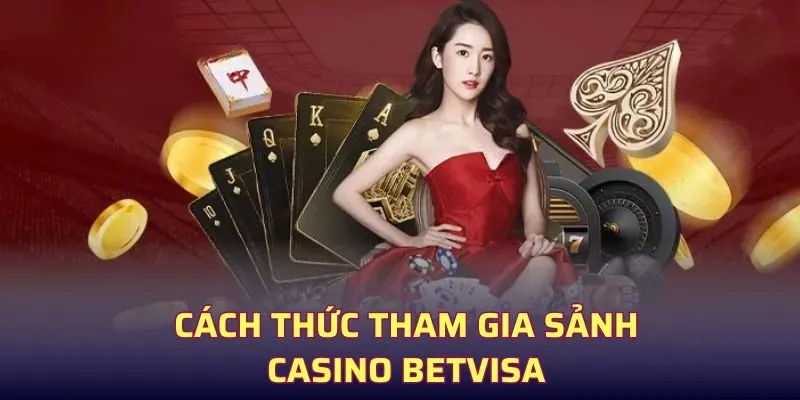 Cách thức tham gia tại Casino betvisa