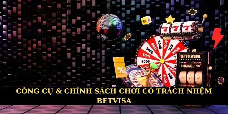 Công cụ cùng chính sách chơi có trách nhiệm Betvisa