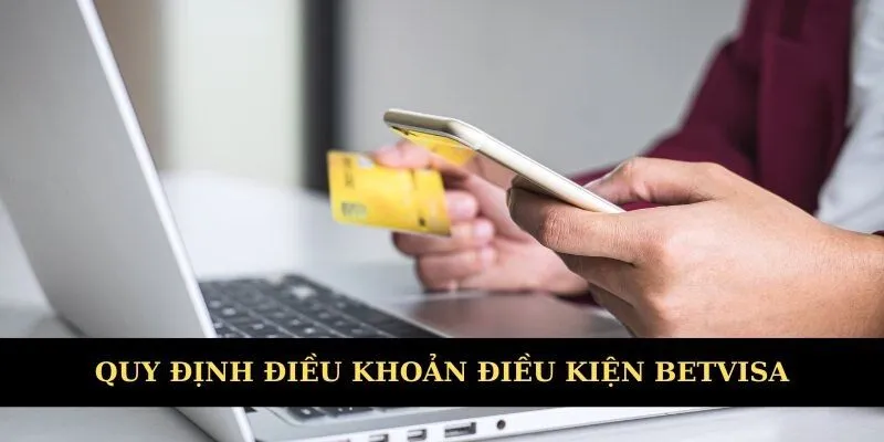 Các quy định chi tiết trong điều khoản điều kiện Betvisa