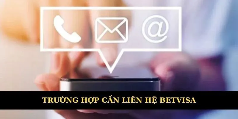 Trường hợp cần liên hệ Betvisa ngay lập tức