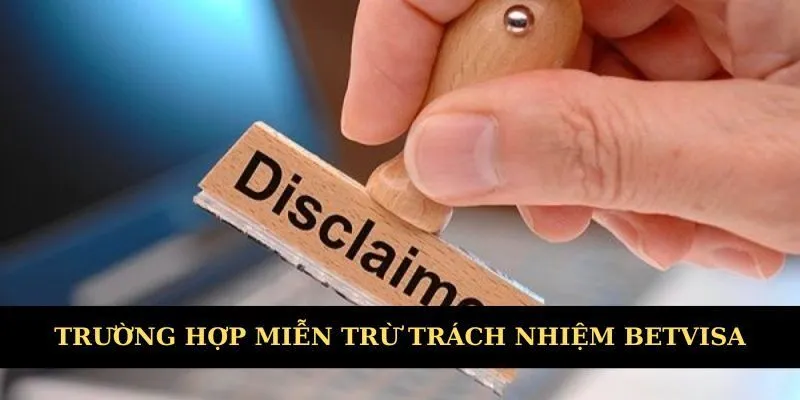 Trường hợp miễn trừ trách nhiệm Betvisa