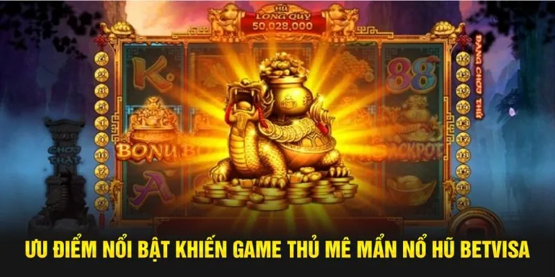 Ưu điểm nổi bật khiến game thủ mê mẩn nổ hũ Betvisa